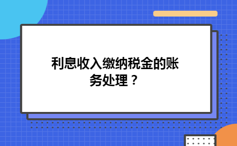 利息收入缴纳税金的账务处理？